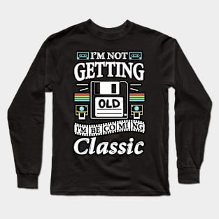 I'm not getting Old, I'm becoming Classic Long Sleeve T-Shirt